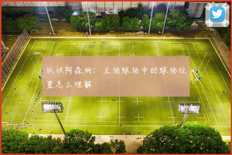 认识阿森纳：主场球场中的球场位置怎么理解