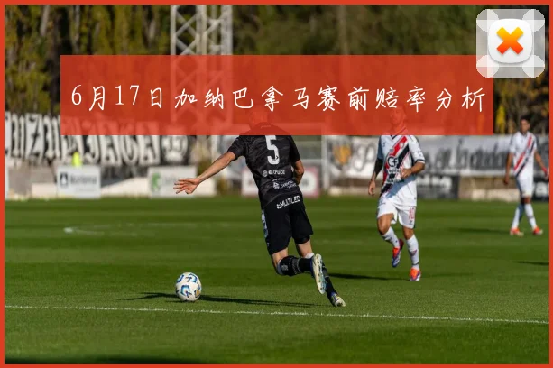 6月17日加纳巴拿马赛前赔率分析