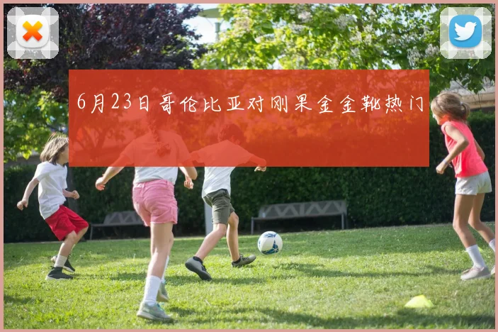 6月23日哥伦比亚对刚果金金靴热门