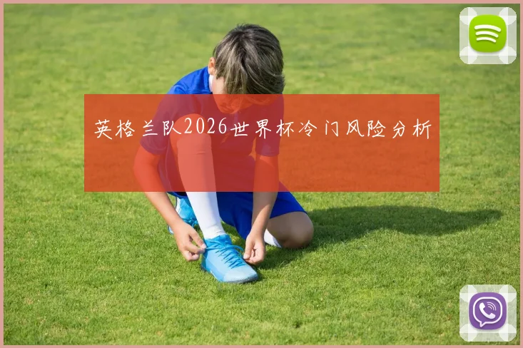 英格兰队2026世界杯冷门风险分析