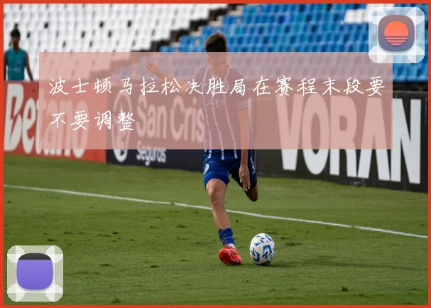 波士顿马拉松决胜局在赛程末段要不要调整