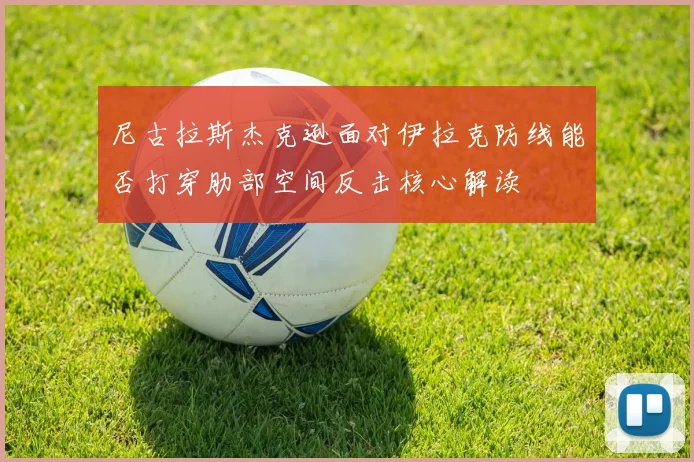 尼古拉斯杰克逊面对伊拉克防线能否打穿肋部空间反击核心解读