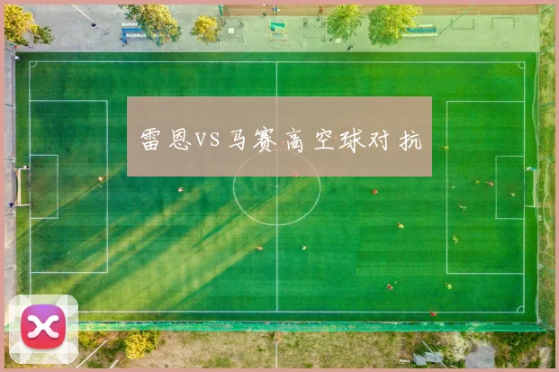 雷恩vs马赛高空球对抗