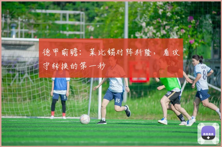 德甲前瞻：莱比锡对阵科隆，看攻守转换的第一秒