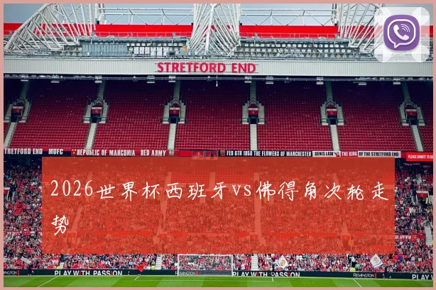 2026世界杯西班牙vs佛得角次轮走势