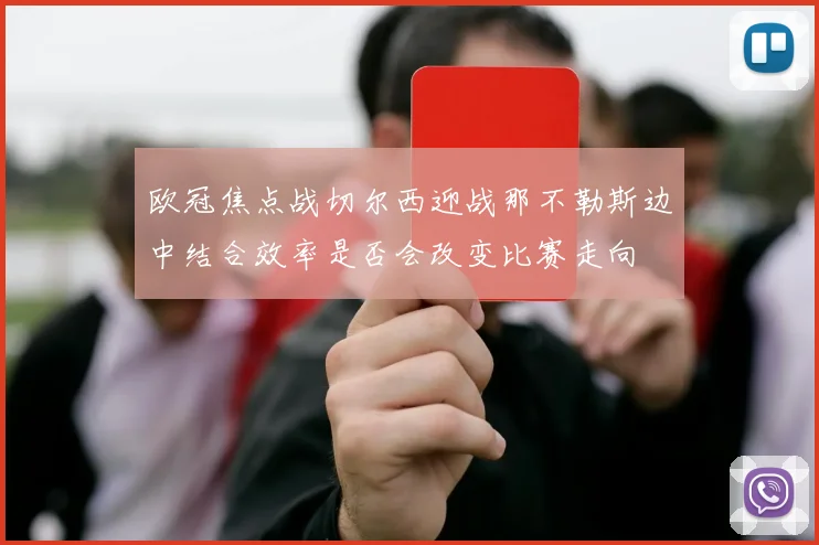 欧冠焦点战切尔西迎战那不勒斯边中结合效率是否会改变比赛走向